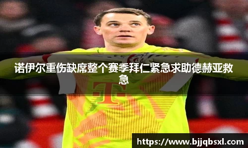 诺伊尔重伤缺席整个赛季拜仁紧急求助德赫亚救急
