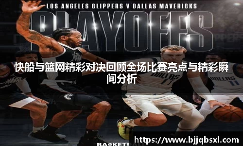 快船与篮网精彩对决回顾全场比赛亮点与精彩瞬间分析