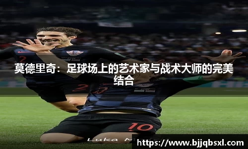 莫德里奇：足球场上的艺术家与战术大师的完美结合
