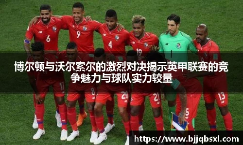 博尔顿与沃尔索尔的激烈对决揭示英甲联赛的竞争魅力与球队实力较量