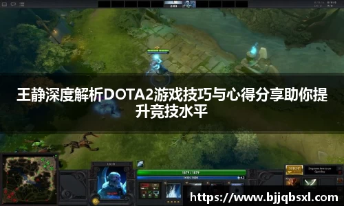 王静深度解析DOTA2游戏技巧与心得分享助你提升竞技水平