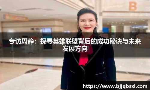 专访周静：探寻英雄联盟背后的成功秘诀与未来发展方向